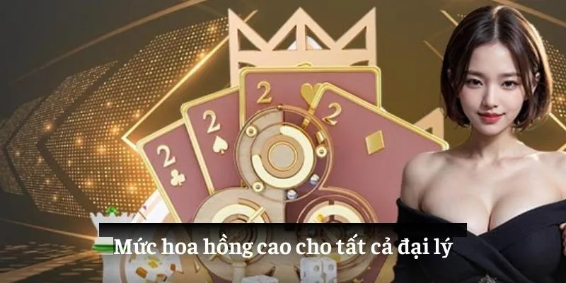 Mức hoa hồng cao cho tất cả đại lý