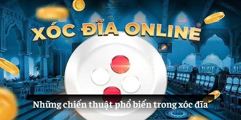 Xóc đĩa - những chiến thuật phổ biến và ứng dụng