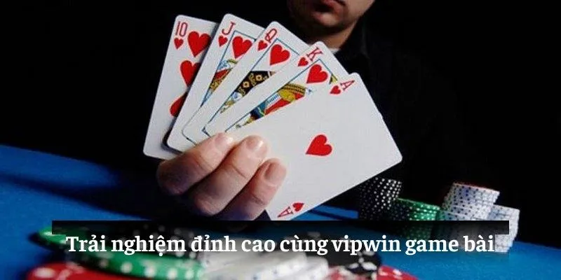 Trải nghiệm đỉnh cao cùng vipwin game bài