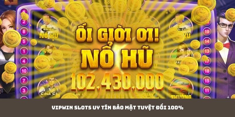 Vipwin Slots uy tín bảo mật tuyệt đối 100%